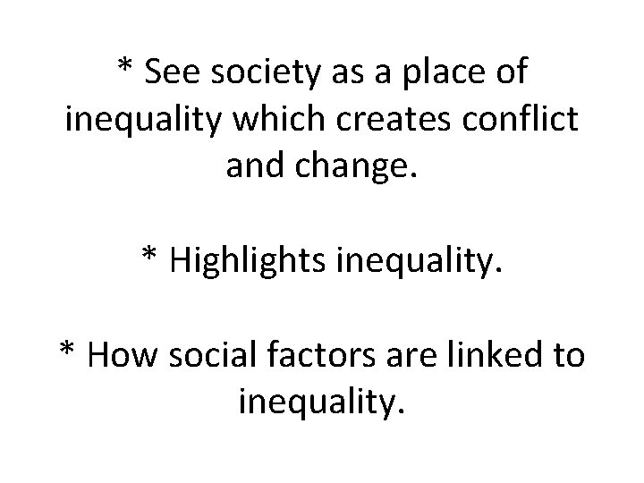 * See society as a place of inequality which creates conflict and change. *