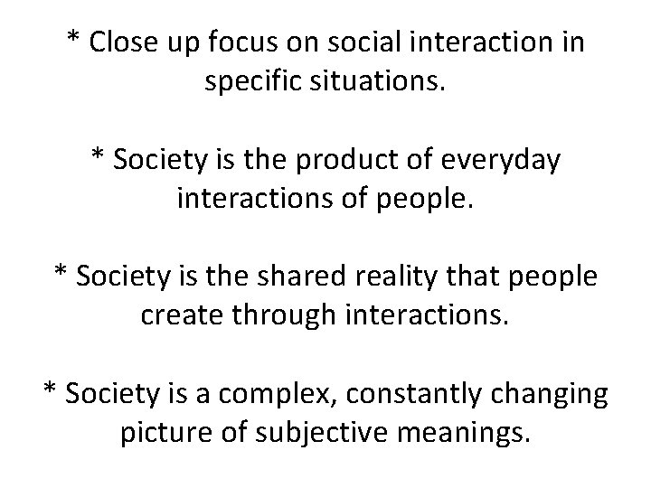 * Close up focus on social interaction in specific situations. * Society is the