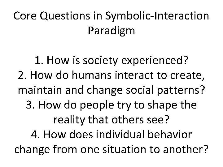 Core Questions in Symbolic-Interaction Paradigm 1. How is society experienced? 2. How do humans