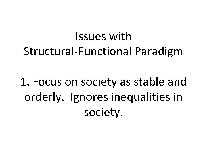 Issues with Structural-Functional Paradigm 1. Focus on society as stable and orderly. Ignores inequalities