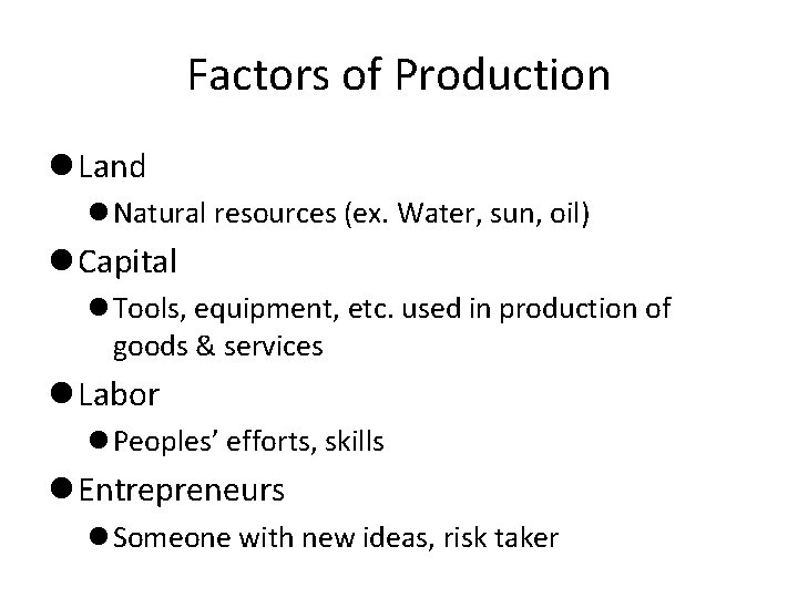 Factors of Production Land Natural resources (ex. Water, sun, oil) Capital Tools, equipment, etc.