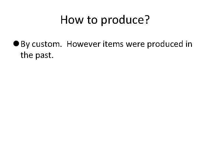 How to produce? By custom. However items were produced in the past. 