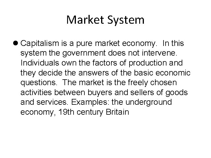 Market System Capitalism is a pure market economy. In this system the government does