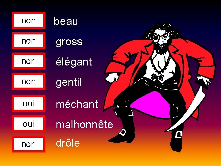 non beau non gross non élégant non gentil oui méchant oui malhonnête non drôle