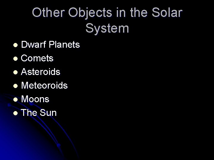 Other Objects in the Solar System Dwarf Planets l Comets l Asteroids l Meteoroids