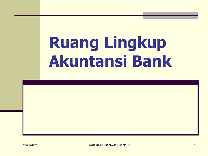 Ruang Lingkup Akuntansi Bank 12/22/2021 Akuntansi Perbankan Chapter 1 1 