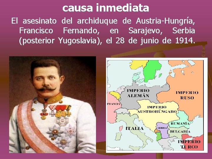 causa inmediata El asesinato del archiduque de Austria-Hungría, Francisco Fernando, en Sarajevo, Serbia (posterior