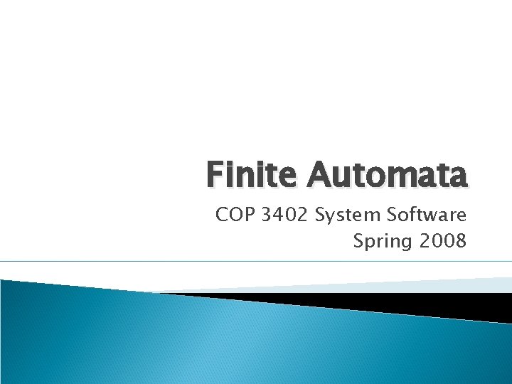 Finite Automata COP 3402 System Software Spring 2008 