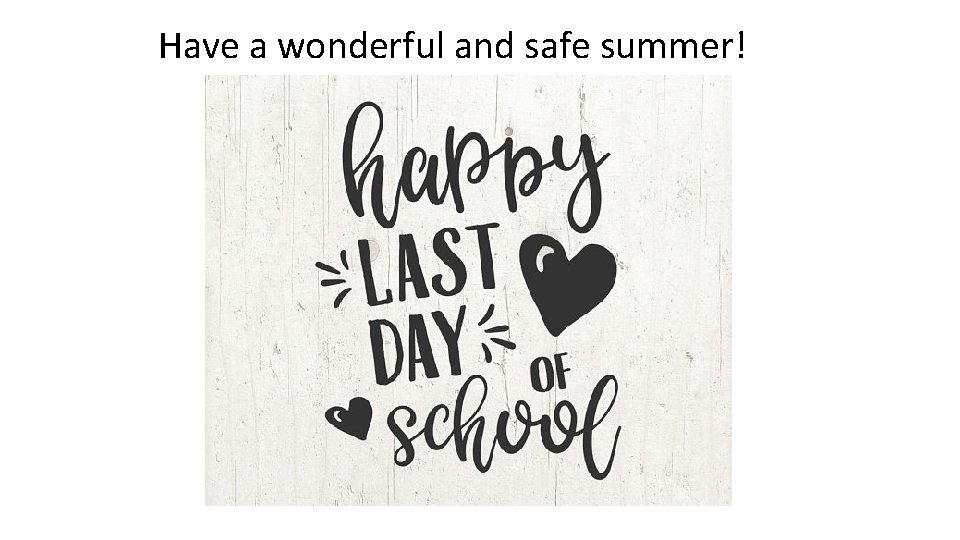Have a wonderful and safe summer! Have a wonderful and safe summer!