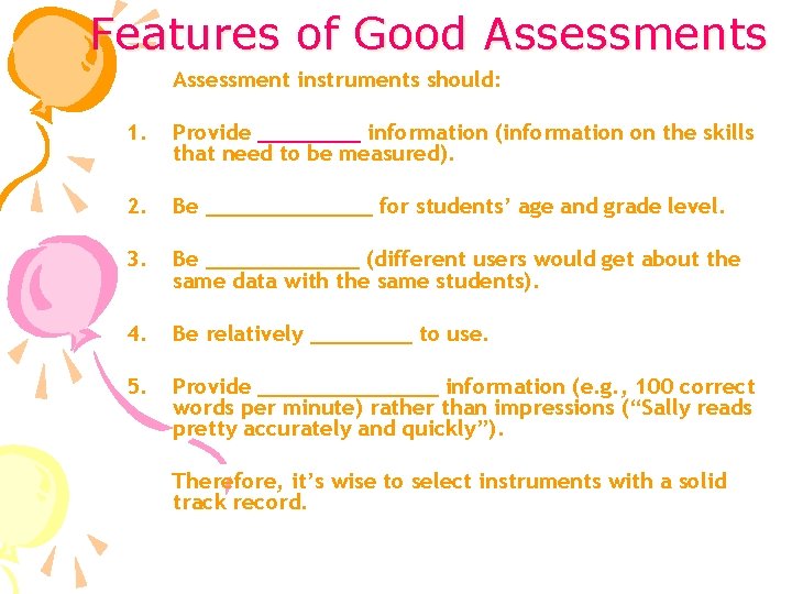 Features of Good Assessments Assessment instruments should: 1. Provide ____ information (information on the