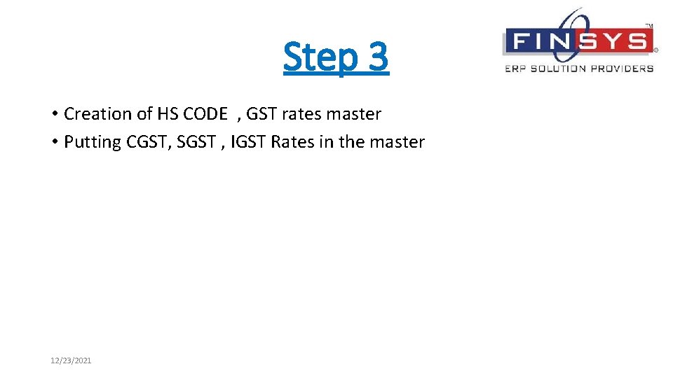 Step 3 • Creation of HS CODE , GST rates master • Putting CGST,