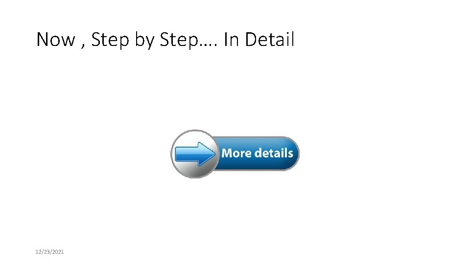 Now , Step by Step…. In Detail 12/23/2021 