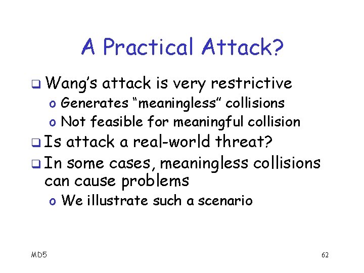 A Practical Attack? q Wang’s attack is very restrictive o Generates “meaningless” collisions o