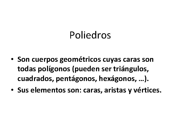 Poliedros • Son cuerpos geométricos cuyas caras son todas polígonos (pueden ser triángulos, cuadrados,
