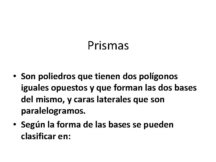 Prismas • Son poliedros que tienen dos polígonos iguales opuestos y que forman las