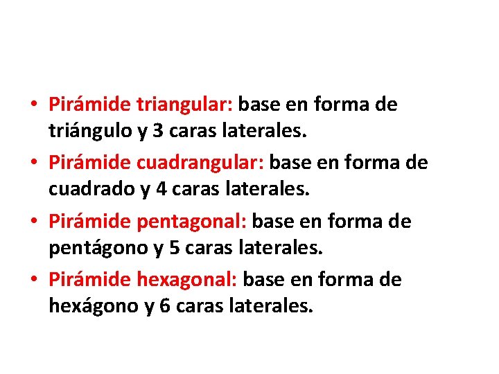  • Pirámide triangular: base en forma de triángulo y 3 caras laterales. •