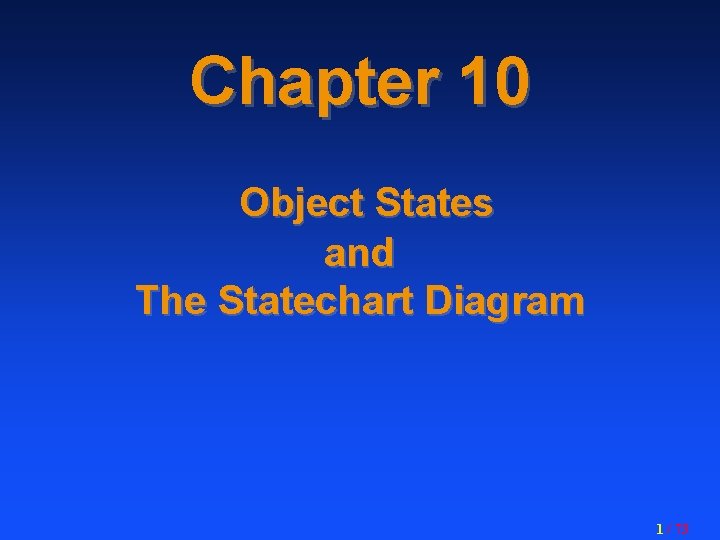 Chapter 10 Object States and The Statechart Diagram 1 / 73 