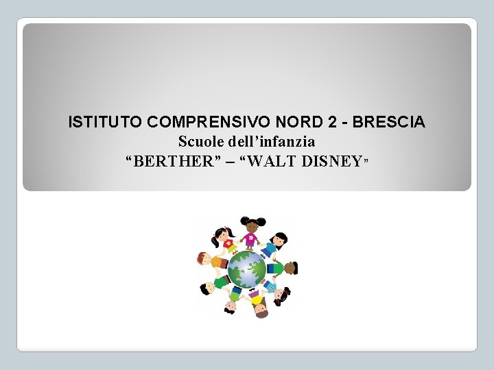 ISTITUTO COMPRENSIVO NORD 2 - BRESCIA Scuole dell’infanzia “BERTHER” – “WALT DISNEY” 