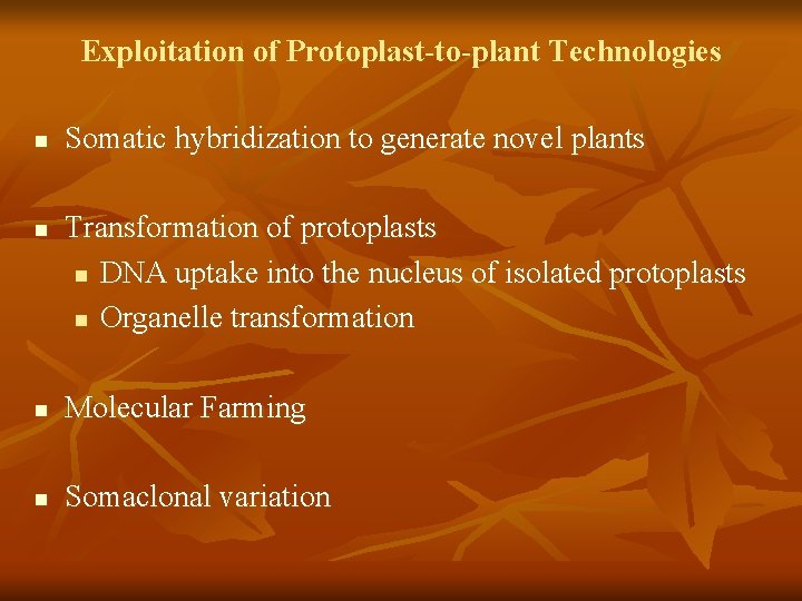 Exploitation of Protoplast-to-plant Technologies n n Somatic hybridization to generate novel plants Transformation of