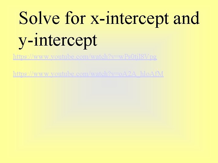 Solve for x-intercept and y-intercept https: //www. youtube. com/watch? v=w. Ps 0 tjl 8 Solve for x-intercept and y-intercept https: //www. youtube. com/watch? v=w. Ps 0 tjl 8