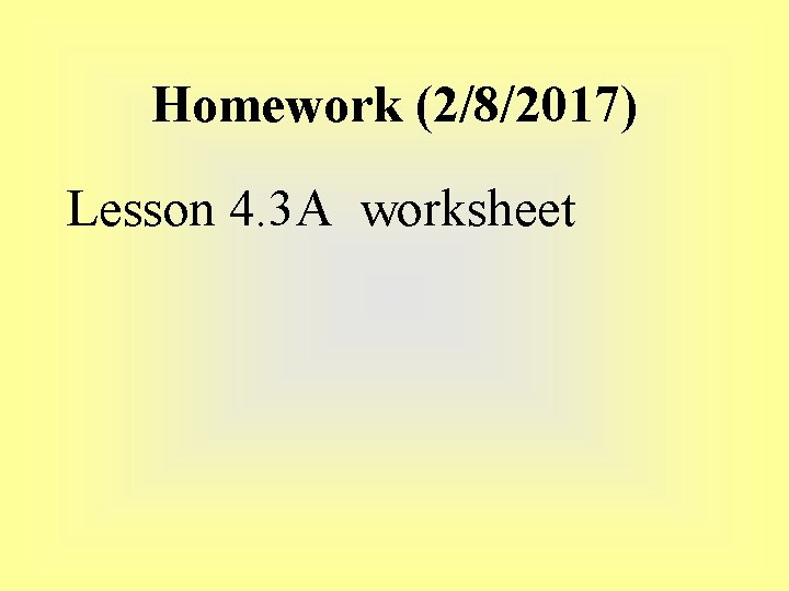 Homework (2/8/2017) Lesson 4. 3 A worksheet Homework (2/8/2017) Lesson 4. 3 A worksheet