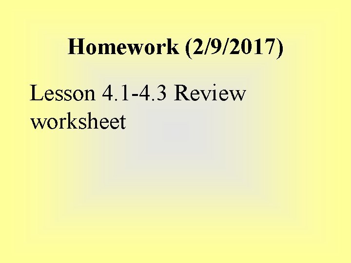 Homework (2/9/2017) Lesson 4. 1 -4. 3 Review worksheet Homework (2/9/2017) Lesson 4. 1 -4. 3 Review worksheet