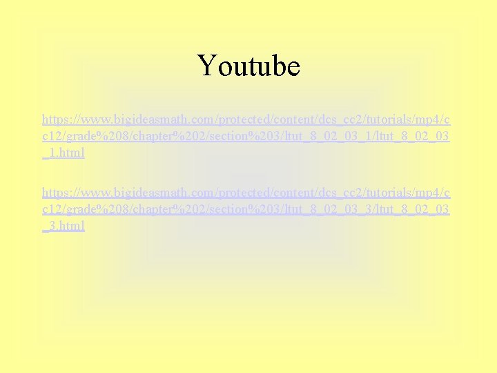 Youtube https: //www. bigideasmath. com/protected/content/dcs_cc 2/tutorials/mp 4/c c 12/grade%208/chapter%202/section%203/ltut_8_02_03_1/ltut_8_02_03 _1. html https: //www. bigideasmath. Youtube https: //www. bigideasmath. com/protected/content/dcs_cc 2/tutorials/mp 4/c c 12/grade%208/chapter%202/section%203/ltut_8_02_03_1/ltut_8_02_03 _1. html https: //www. bigideasmath.