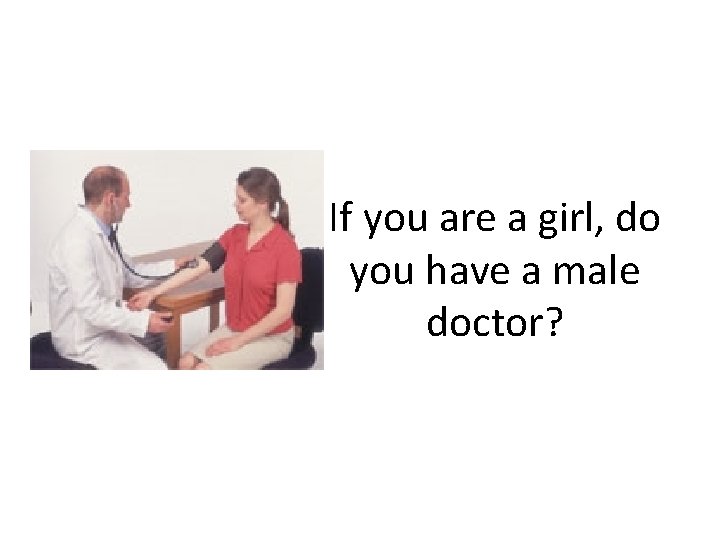 If you are a girl, do you have a male doctor? 