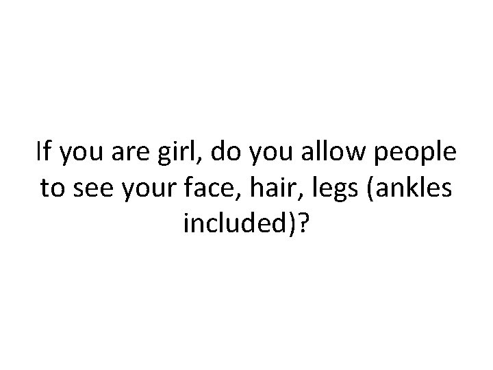If you are girl, do you allow people to see your face, hair, legs