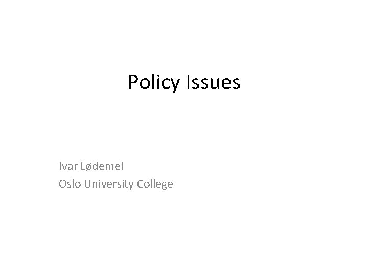 Policy Issues Ivar Lødemel Oslo University College 