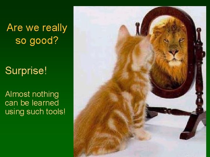 Are we really so good? Surprise! Almost nothing can be learned using such tools!