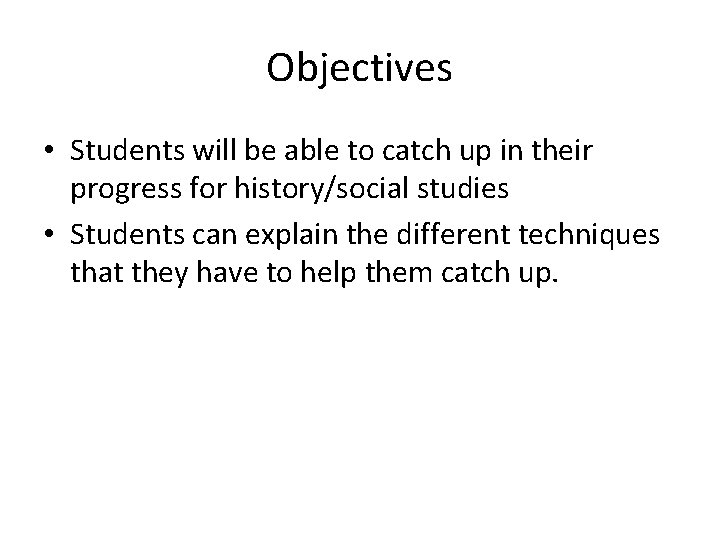 Objectives • Students will be able to catch up in their progress for history/social