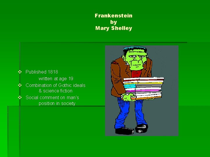 Frankenstein by Mary Shelley v Published 1818 written at age 19 v Combination of