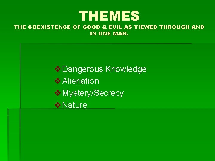 THEMES THE COEXISTENCE OF GOOD & EVIL AS VIEWED THROUGH AND IN ONE MAN.
