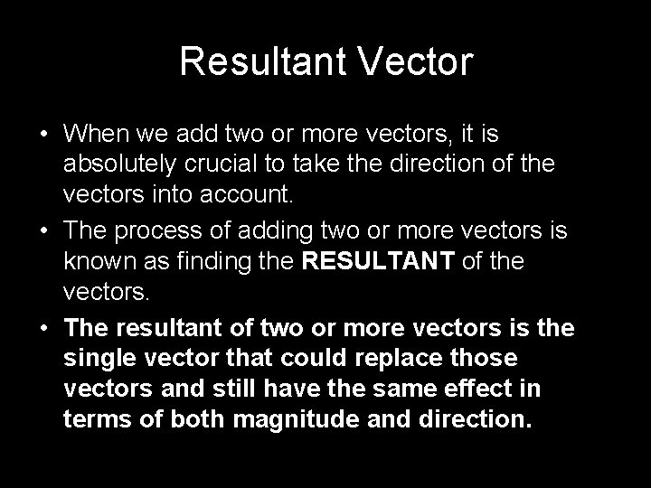 Resultant Vector • When we add two or more vectors, it is absolutely crucial