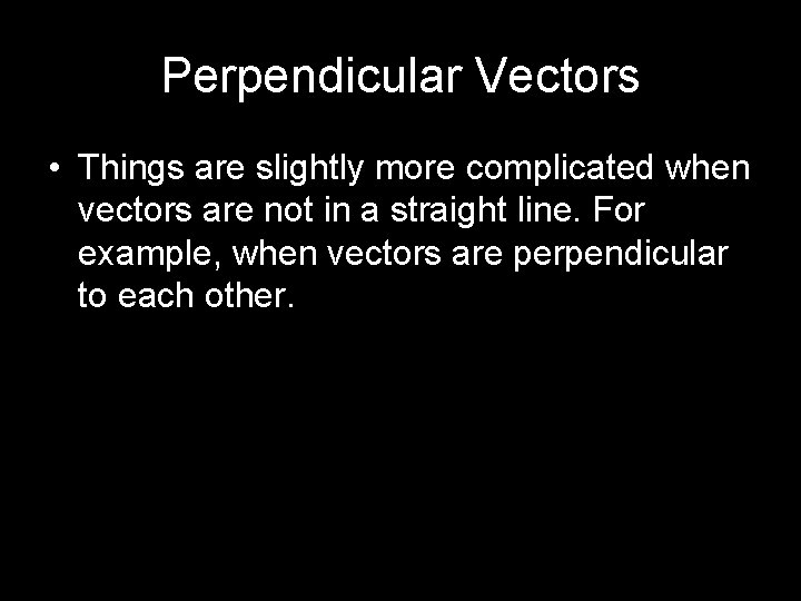 Perpendicular Vectors • Things are slightly more complicated when vectors are not in a