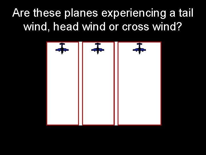 Are these planes experiencing a tail wind, head wind or cross wind? 