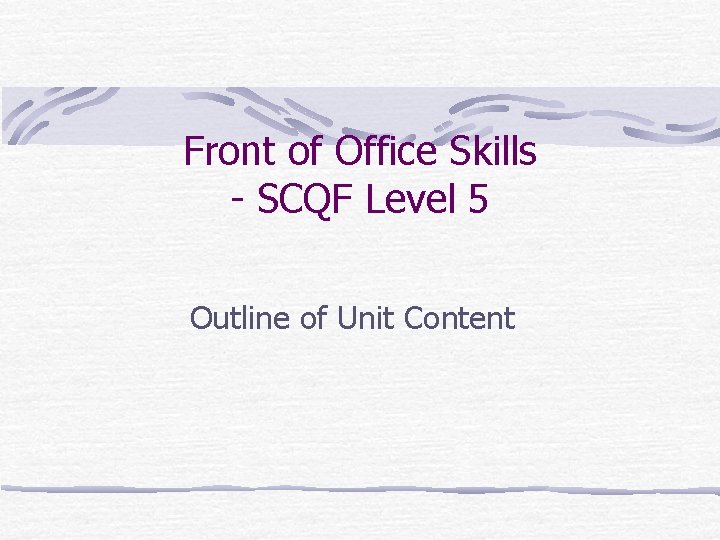 Front of Office Skills - SCQF Level 5 Outline of Unit Content 