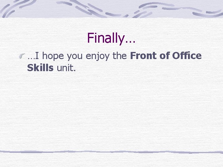 Finally… …I hope you enjoy the Front of Office Skills unit. 