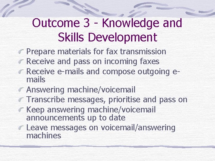 Outcome 3 - Knowledge and Skills Development Prepare materials for fax transmission Receive and