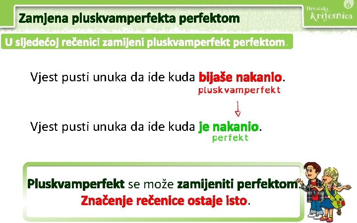 Zamjena pluskvamperfekta perfektom U sljedećoj rečenici zamijeni pluskvamperfektom. Vjest pusti unuka da ide kuda