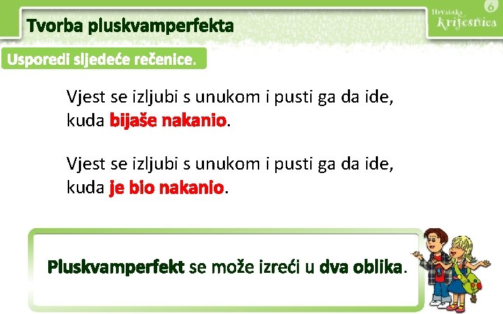 Tvorba pluskvamperfekta Usporedi sljedeće rečenice. Vjest se izljubi s unukom i pusti ga da