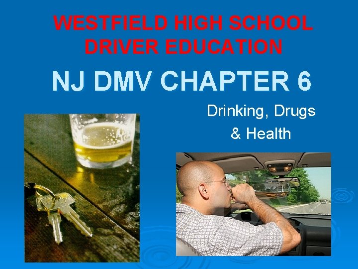 WESTFIELD HIGH SCHOOL DRIVER EDUCATION NJ DMV CHAPTER 6 Drinking, Drugs & Health 