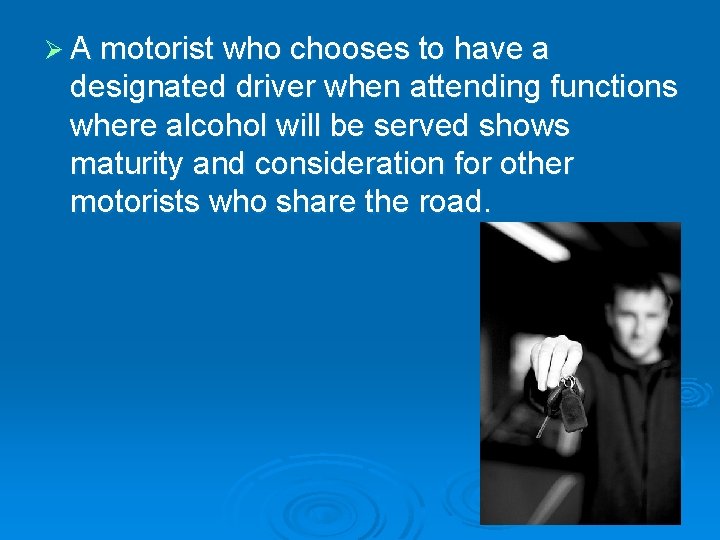 Ø A motorist who chooses to have a designated driver when attending functions where