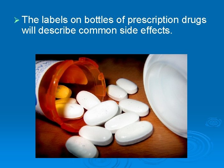 Ø The labels on bottles of prescription drugs will describe common side effects. 