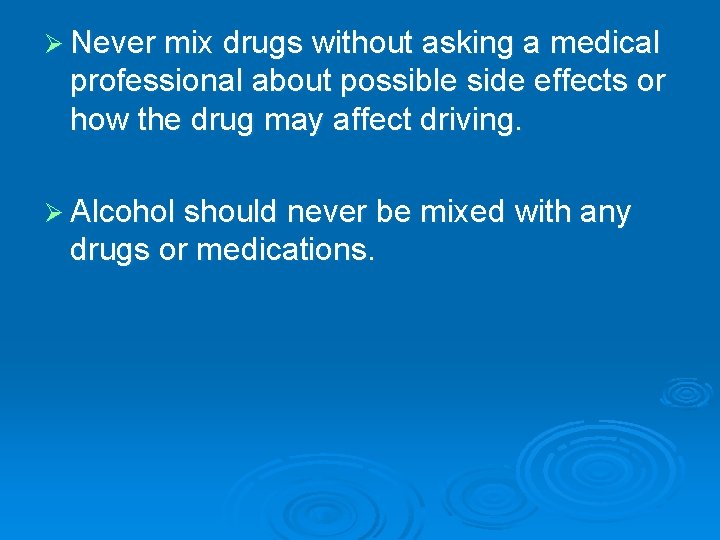 Ø Never mix drugs without asking a medical professional about possible side effects or