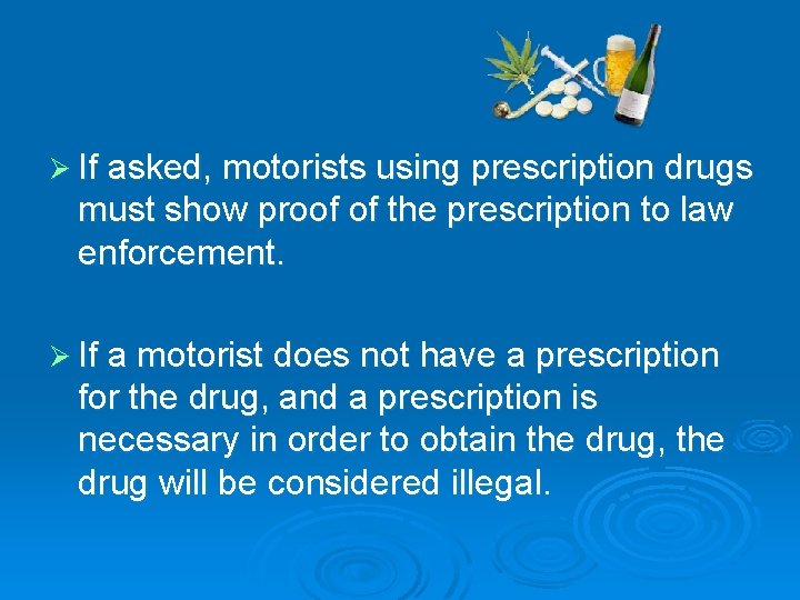 Ø If asked, motorists using prescription drugs must show proof of the prescription to