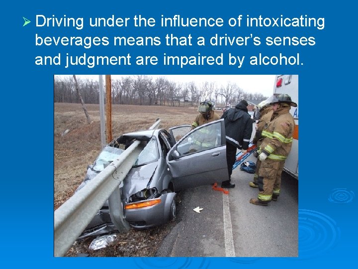 Ø Driving under the influence of intoxicating beverages means that a driver’s senses and