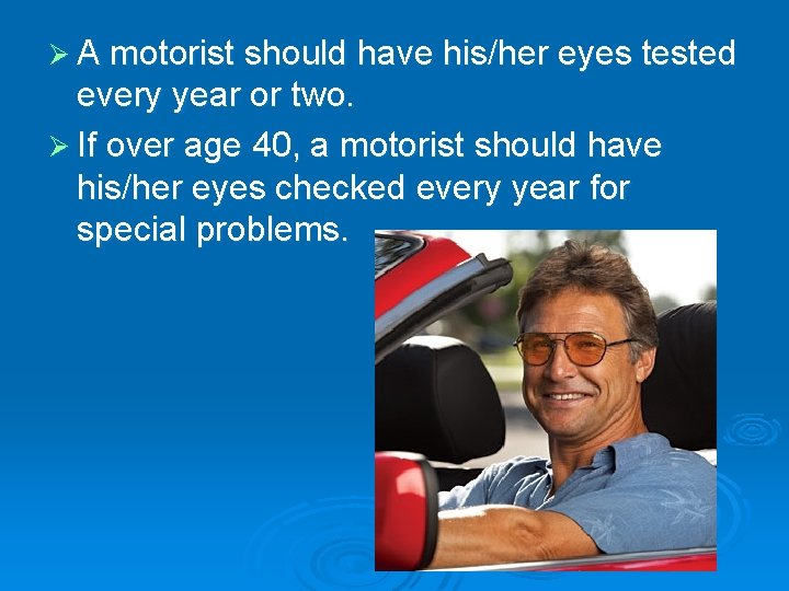 Ø A motorist should have his/her eyes tested every year or two. Ø If