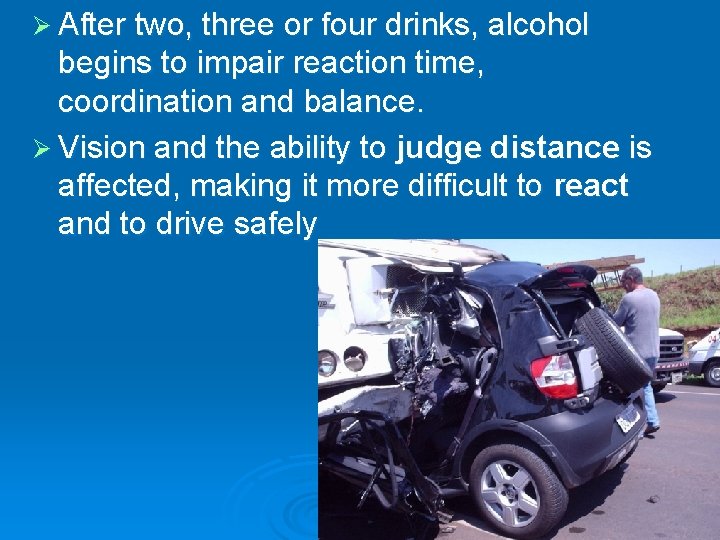 Ø After two, three or four drinks, alcohol begins to impair reaction time, coordination